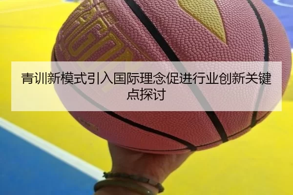 青训新模式引入国际理念促进行业创新关键点探讨